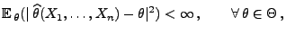 % latex2html id marker 27139
$\displaystyle {\mathbb{E}\,}_\theta
(\vert\,\wide...
...a(X_1,\ldots,X_n)-\theta\vert^2)
<\infty\,,\qquad\forall\,\theta\in\Theta\,,
$
