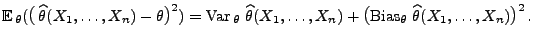 $\displaystyle {\mathbb{E}\,}_\theta
 (\bigl(\,\widehat\theta(X_1,\ldots,X_n)-\t...
...s,X_n)
 +\bigl({\rm Bias}_\theta\,
 \,\widehat\theta(X_1,\ldots,X_n)\bigr)^2\,.$