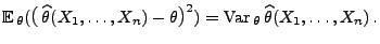 $\displaystyle {\mathbb{E}\,}_\theta
 (\bigl(\,\widehat\theta(X_1,\ldots,X_n)-\theta\bigr)^2)=
 {\rm Var\,}_\theta\,\widehat\theta(X_1,\ldots,X_n)\,.$