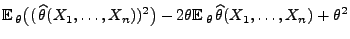 $\displaystyle {\mathbb{E}\,}_\theta\bigl((\,\widehat\theta(X_1,\ldots,X_n))^2\bigr)-2\theta
{\mathbb{E}\,}_\theta\,\widehat\theta(X_1,\ldots,X_n)+\theta^2$