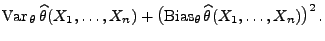 $\displaystyle {\rm Var\,}_\theta\,\widehat\theta(X_1,\ldots,X_n) +\bigl({\rm Bias}_\theta \,\widehat\theta(X_1,\ldots,X_n)\bigr)^2\,.$