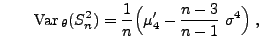 $\displaystyle \qquad
{\rm Var\,}_\theta
(S_n^2)=\frac{1}{n}\Bigl(\mu^\prime_4-\frac{n-3}{n-1}\;\sigma^4\Bigr)\;,
$