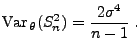 $\displaystyle {\rm Var\,}_\theta
(S_n^2)=\frac{2\sigma^4}{n-1}\;.
$