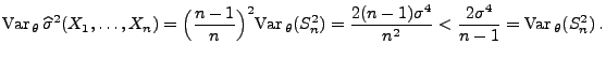 $\displaystyle {\rm Var\,}_\theta\,\widehat\sigma^2(X_1,\ldots,X_n)=\Bigl(\frac{...
...rac{2(n-1)\sigma^4}{n^2}<\frac{2\sigma^4}{n-1}={\rm Var\,}_\theta
(S_n^2)\,.
$