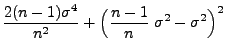 $\displaystyle \frac{2(n-1)\sigma^4}{n^2}+\Bigl(\frac{n-1}{n}\;\sigma^2-\sigma^2\Bigr)^2$