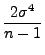 $\displaystyle \frac{2\sigma^4}{n-1}$