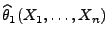 $ \widehat\theta_1(X_1,\ldots,X_n)$