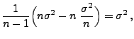 $\displaystyle \frac{1}{n-1}\Bigl(n \sigma^2 -n\;
\frac{\sigma^2}{n}\Bigr)= \sigma^2\,,$