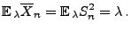 $\displaystyle {\mathbb{E}\,}_\lambda\overline X_n={\mathbb{E}\,}_\lambda S_n^2=\lambda\,.
$