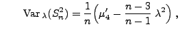 $\displaystyle \qquad
{\rm Var\,}_\lambda
(S_n^2)=\frac{1}{n}\Bigl(\mu^\prime_4-\frac{n-3}{n-1}\;\lambda^2\Bigr)\;,
$