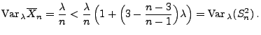 $\displaystyle {\rm Var\,}_\lambda\overline
X_n=\frac{\lambda}{n}<\frac{\lambda...
...1+\Bigl(3-\frac{n-3}{n-1}\Bigr)\lambda\Bigr)=
{\rm Var\,}_\lambda (S_n^2)\,.
$