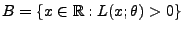 $ B=\{x\in\mathbb{R}:L(x;\theta)>0\}$