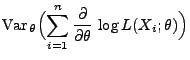 $\displaystyle {\rm Var\,}_\theta\Bigl(\sum\limits_{i=1}^n\frac{\partial}{\partial\theta}\,\log
L(X_i;\theta)\Bigr)$