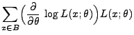 $\displaystyle \sum\limits_{x\in B}
\Bigl(\frac{\partial}{\partial\theta}\,\log
L(x;\theta)\Bigr)L(x;\theta)$