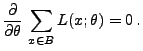 $\displaystyle \frac{\partial}{\partial\theta}\, \sum\limits_{x\in B}
L(x;\theta)=0\,.$