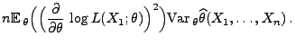 $\displaystyle n{\mathbb{E}\,}_\theta\Bigl(\Bigl( \frac{\partial}{\partial\theta...
...
L(X_1;\theta)\Bigr)^2\Bigr){\rm Var\,}_\theta\widehat\theta(X_1,\ldots,X_n)\,.$