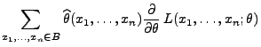 $\displaystyle \sum\limits_{x_1,\ldots,x_n\in
B}\widehat\theta(x_1,\ldots,x_n) \frac{\partial}{\partial\theta}\,
L(x_1,\ldots,x_n;\theta)$