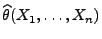 $ \widehat\theta(X_1,\ldots,X_n)$