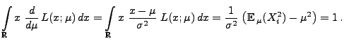 $\displaystyle \int\limits_{\mathbb{R}}x\;\frac{d }{d \mu}\,L(x;\mu)\,dx =
 \int...
...\mu)\,dx=\frac{1}{\sigma^2}\;
 \bigl({\mathbb{E}\,}_\mu(X_i^2)-\mu^2\bigr)=1\,.$