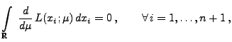 $\displaystyle \int\limits_{\mathbb{R}}\;\frac{d }{d \mu}\,L(x_{i};\mu)\,dx_{i}
=0\,,\qquad\forall\,i=1,\ldots,n+1\,,
$