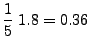 $\displaystyle \frac{1}{5}\; 1.8 =0.36$