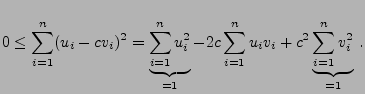 $\displaystyle 0\le\sum\limits_{i=1}^n
(u_i-cv_i)^2=\underbrace{\sum\limits_{i=...
...\sum\limits_{i=1}^n
u_iv_i+c^2\underbrace{\sum\limits_{i=1}^n v_i^2}_{=1}\,.
$