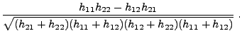 $\displaystyle \frac{\displaystyle h_{11}h_{22}-h_{12}h_{21}}{\displaystyle
\sqrt{(h_{21}+h_{22})(h_{11}+h_{12})(h_{12}+h_{22})(h_{11}+h_{12})}}\;.$