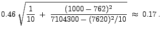 $\displaystyle 0.46\;\sqrt{\frac{1}{10}\;+\;\frac{(1000-762)^2}{7104300-(7620)^2/10}}\;\approx\;
0.17\,.$