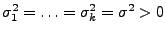 $ \sigma^2_1=\ldots=\sigma^2_k=\sigma^2>0$