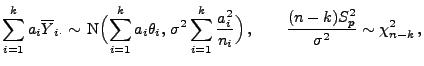 $\displaystyle \sum\limits_{i=1}^k a_i\overline Y_{i\cdot}\sim\,{\rm 
 N}\Bigl(\...
...frac{a_i^2}{n_i}\Bigr)\,,\qquad
 \frac{(n-k)S^2_p}{\sigma^2}\sim\chi^2_{n-k}\,,$