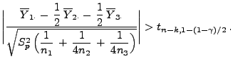 $\displaystyle \Biggl\vert\frac{\overline
 Y_{1\cdot}-\,\displaystyle\frac{1}{2}...
...rac{1}{4n_2}\,+\,\frac{1}{4n_3}\Bigr)
 }}\Biggr\vert> t_{n-k,1-(1-\gamma)/2}\,.$