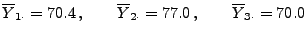 $\displaystyle \overline Y_{1\cdot}=70.4\,,\qquad \overline
Y_{2\cdot}=77.0\,,\qquad \overline Y_{3\cdot}=70.0
$