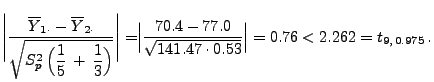 $\displaystyle \Biggl\vert\frac{\overline Y_{1\cdot}-\overline Y_{2\cdot}
}{\sq...
...c{70.4-77.0}{\sqrt{141.47\cdot
0.53}}\Bigr\vert=0.76<2.262= t_{9,\,0.975}\,.
$