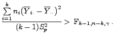 $\displaystyle \frac{\sum\limits_{i=1}^k n_i\bigl(\overline Y_{i\cdot}- \overline
 Y_{\cdot\cdot}\bigr)^2}{(k-1)S^2_p}>\,{\rm F}_{k-1,n-k,\gamma}\,.$