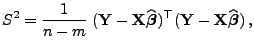 $\displaystyle S^2=\frac{1}{n-m}\;
 ({\mathbf{Y}}-{\mathbf{X}}\widehat{\boldsymbol{\beta}})^\top({\mathbf{Y}}-{\mathbf{X}}\widehat{\boldsymbol{\beta}})\,,$