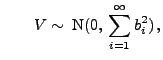 $\displaystyle \qquad V\sim\;{\rm N}(0,\,\sum\limits_{i=1}^\infty b_i^2)\,,$