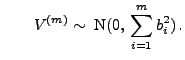 $\displaystyle \qquad V^{(m)}\sim\;{\rm N}(0,\,\sum\limits_{i=1}^m b_i^2)\,.
$