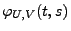 $\displaystyle \varphi_{U,V}(t,s)$