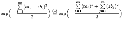 $\displaystyle \exp\Bigl(-\;\frac{\sum\limits_{i=1}^\infty (ta_i+s
b_i)^2}{2}\Bi...
...frac{\sum\limits_{i=1}^\infty (ta_i)^2+
\sum\limits_{j=1}^m (s b_j)^2}{2}\Bigr)$