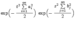 $\displaystyle \exp\Bigl(-\;\frac{t^2\sum\limits_{i=1}^\infty
a_i^2}{2}\Bigr)\;\exp\Bigl(-\;\frac{s^2\sum\limits_{j=1}^\infty
b_j^2}{2}\Bigr)$