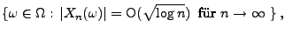 $\displaystyle \{\omega\in\Omega:\,\vert X_n(\omega)\vert={\rm O}(\sqrt{\log n})\;\;\mbox{fr $n\to\infty$\ } \}\,,$