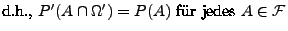 $\displaystyle \mbox{d.h.,
$P^\prime(A\cap\Omega^\prime)=P(A)$\ fr jedes $A\in\mathcal{F}$}$