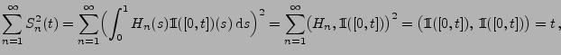 $\displaystyle \sum_{n=1}^\infty S_n^2(t)=\sum_{n=1}^\infty \Bigl(\int_0^1
H_n(s...
...igl({1\hspace{-1mm}{\rm I}}([0,t]),\,{1\hspace{-1mm}{\rm I}}([0,t])\bigr)=t\,,
$