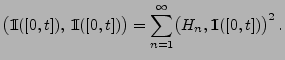 $\displaystyle \bigl({1\hspace{-1mm}{\rm I}}([0,t]),\,{1\hspace{-1mm}{\rm I}}([0,t])\bigr)
=\sum_{n=1}^\infty\bigl(H_n,{1\hspace{-1mm}{\rm I}}([0,t])\bigr)^2\,.
$