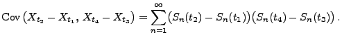 $\displaystyle {\rm Cov\,}\bigl(X_{t_2}-X_{t_1},\,X_{t_4}-X_{t_3}\bigr)
=\sum\limits_{n=1}^\infty
\bigl(S_n(t_2)-S_n(t_1)\bigr)\bigl(S_n(t_4)-S_n(t_3)\bigr)\,.
$