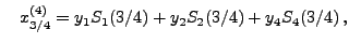 $\displaystyle \quad x_{3/4}^{(4)}=y_1
S_1(3/4)+y_2S_2(3/4)+y_4 S_4(3/4)\,,
$