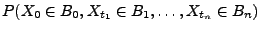 $\displaystyle {
P(X_0\in B_0,X_{t_1}\in B_1,\ldots,X_{t_n}\in B_n)}$