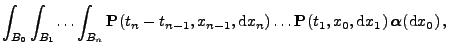 $\displaystyle \int_{B_0}\int_{B_1}\!\ldots\int_{B_n}{\mathbf{P}}(t_n-t_{n-1},x_...
...n)\ldots {\mathbf{P}}(t_1,x_0,{\rm d}x_1)\,{\boldsymbol{\alpha}}({\rm d}x_0)\,,$