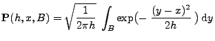 $\displaystyle {\mathbf{P}}(h,x,B)=\sqrt{\frac{1}{2\pi h}}\;\int_B \exp\bigl(-\;\frac{(y-x)^2}{2h}\;\bigr)\,{\rm d}y$