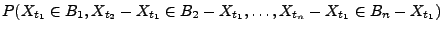 $\displaystyle P(X_{t_1}\in B_1,X_{t_2}-X_{t_1}\in
B_2-X_{t_1},\ldots,X_{t_n}-X_{t_1}\in
B_n-X_{t_1})$